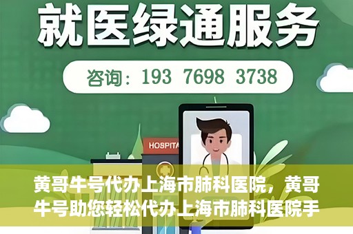 黄哥牛号代办上海市肺科医院，黄哥牛号助您轻松代办上海市肺科医院手续。