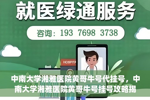 中南大学湘雅医院黄哥牛号代挂号，中南大学湘雅医院黄哥牛号挂号攻略揭秘