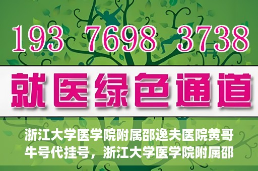 浙江大学医学院附属邵逸夫医院黄哥牛号代挂号，浙江大学医学院附属邵逸夫医院黄哥牛号助您预约挂号体验