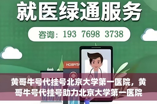 黄哥牛号代挂号北京大学第一医院，黄哥牛号代挂号助力北京大学第一医院就医便捷化