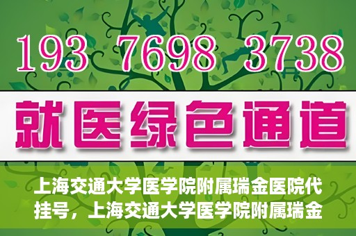 上海交通大学医学院附属瑞金医院代挂号，上海交通大学医学院附属瑞金医院代挂号服务详解
