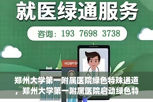 郑州大学第一附属医院绿色特殊通道，郑州大学第一附属医院启动绿色特殊通道，助力患者高效就医