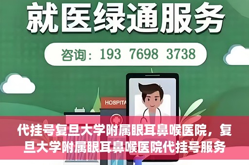 代挂号复旦大学附属眼耳鼻喉医院，复旦大学附属眼耳鼻喉医院代挂号服务详解
