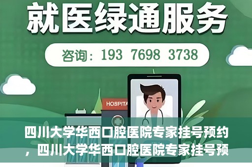 四川大学华西口腔医院专家挂号预约，四川大学华西口腔医院专家挂号预约攻略