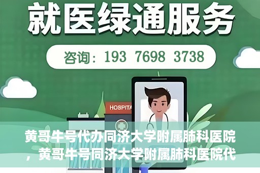 黄哥牛号代办同济大学附属肺科医院，黄哥牛号同济大学附属肺科医院代办服务