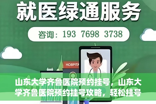 山东大学齐鲁医院预约挂号，山东大学齐鲁医院预约挂号攻略，轻松挂号，无忧就医
