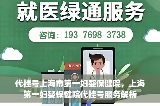 代挂号上海市第一妇婴保健院，上海第一妇婴保健院代挂号服务解析