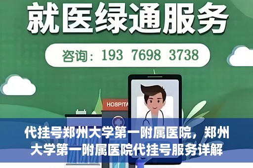 代挂号郑州大学第一附属医院，郑州大学第一附属医院代挂号服务详解
