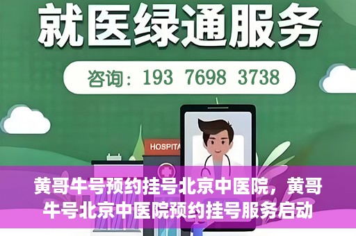黄哥牛号预约挂号北京中医院，黄哥牛号北京中医院预约挂号服务启动