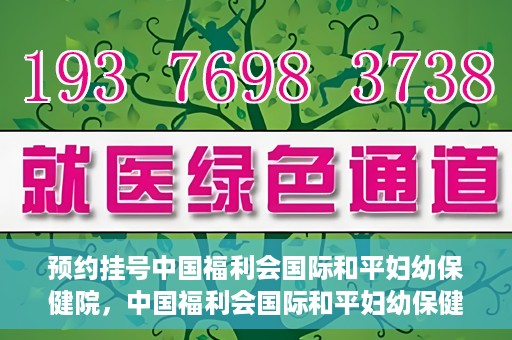 预约挂号中国福利会国际和平妇幼保健院，中国福利会国际和平妇幼保健院预约挂号服务启动