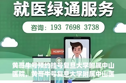 黄哥牛号预约挂号复旦大学附属中山医院，黄哥牛号复旦大学附属中山医院预约挂号攻略