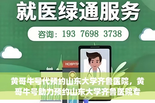 黄哥牛号代预约山东大学齐鲁医院，黄哥牛号助力预约山东大学齐鲁医院专家号