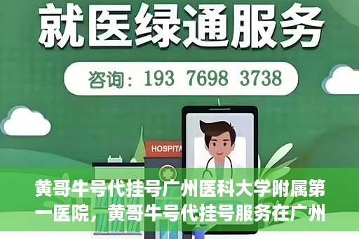 黄哥牛号代挂号广州医科大学附属第一医院，黄哥牛号代挂号服务在广州医科大学附属第一医院启动