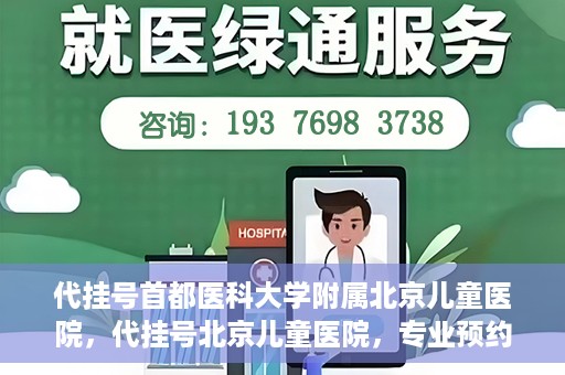 代挂号首都医科大学附属北京儿童医院，代挂号北京儿童医院，专业预约挂号服务