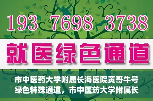 市中医药大学附属长海医院黄哥牛号绿色特殊通道，市中医药大学附属长海医院开通黄哥牛号绿色特殊通道，助力健康事业前行