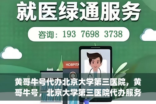 黄哥牛号代办北京大学第三医院，黄哥牛号，北京大学第三医院代办服务揭秘
