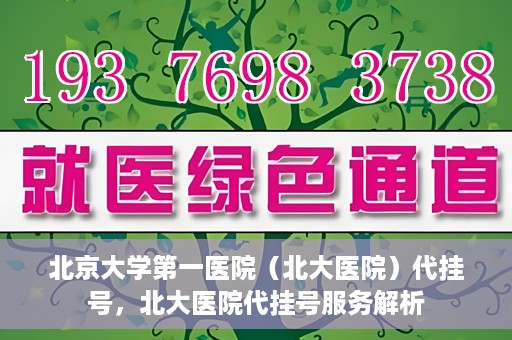 北京大学第一医院（北大医院）代挂号，北大医院代挂号服务解析