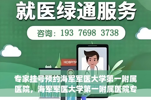 专家挂号预约海军军医大学第一附属医院，海军军医大学第一附属医院专家挂号预约解析
