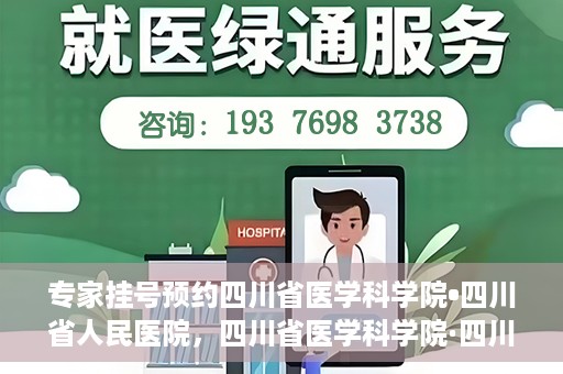 专家挂号预约四川省医学科学院•四川省人民医院，四川省医学科学院·四川省人民医院专家挂号预约攻略