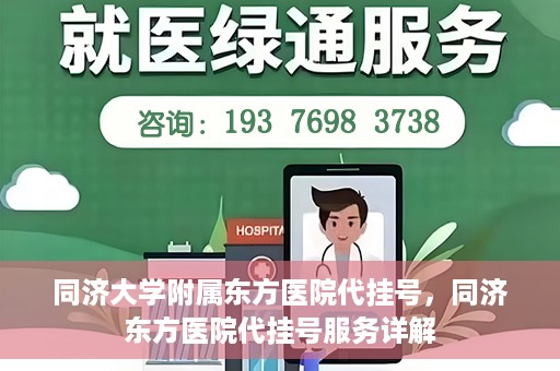 同济大学附属东方医院代挂号，同济东方医院代挂号服务详解