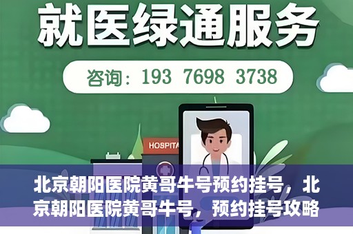 北京朝阳医院黄哥牛号预约挂号，北京朝阳医院黄哥牛号，预约挂号攻略