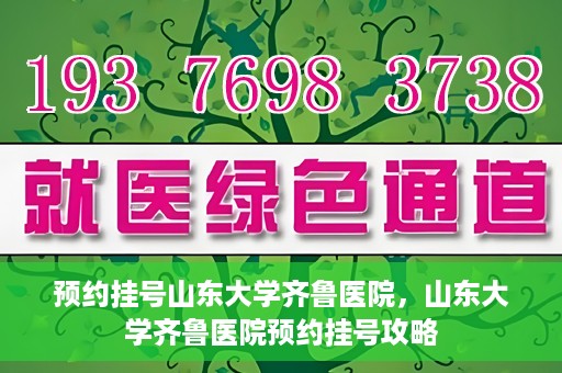 预约挂号山东大学齐鲁医院，山东大学齐鲁医院预约挂号攻略