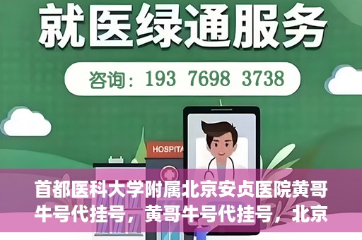 首都医科大学附属北京安贞医院黄哥牛号代挂号，黄哥牛号代挂号，北京安贞医院挂号新途径探索
