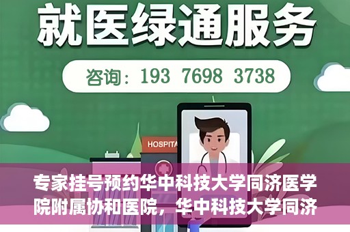 专家挂号预约华中科技大学同济医学院附属协和医院，华中科技大学同济医学院附属协和医院专家挂号预约攻略解析