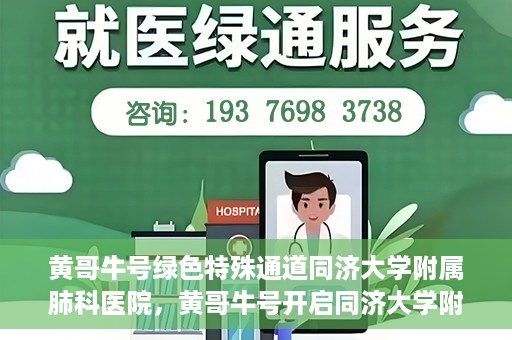 黄哥牛号绿色特殊通道同济大学附属肺科医院，黄哥牛号开启同济大学附属肺科医院绿色特殊通道助力健康之路