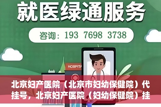 北京妇产医院（北京市妇幼保健院）代挂号，北京妇产医院（妇幼保健院）挂号攻略，便捷代挂号服务解析