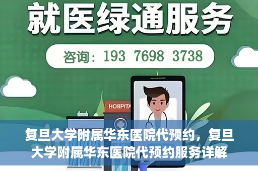 复旦大学附属华东医院代预约，复旦大学附属华东医院代预约服务详解