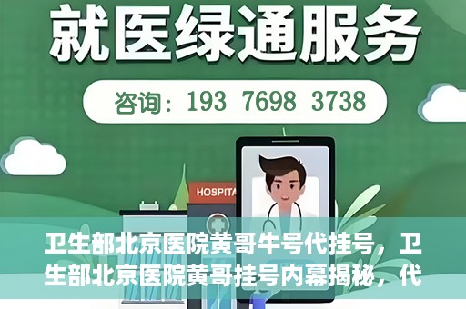 卫生部北京医院黄哥牛号代挂号，卫生部北京医院黄哥挂号内幕揭秘，代挂号背后的故事
