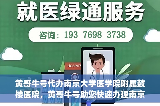 黄哥牛号代办南京大学医学院附属鼓楼医院，黄哥牛号助您快速办理南京大学医学院附属鼓楼医院事务