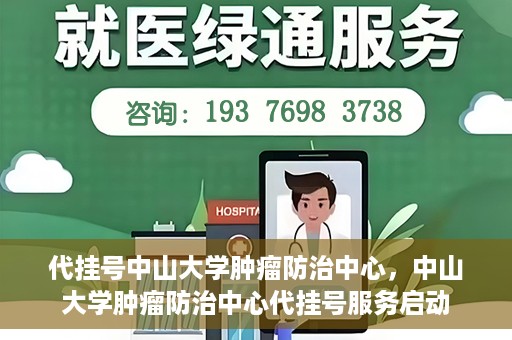 代挂号中山大学肿瘤防治中心，中山大学肿瘤防治中心代挂号服务启动