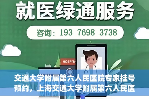 交通大学附属第六人民医院专家挂号预约，上海交通大学附属第六人民医院专家挂号预约指南