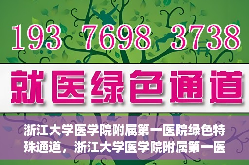 浙江大学医学院附属第一医院绿色特殊通道，浙江大学医学院附属第一医院绿色特殊通道，健康之路的高效通道