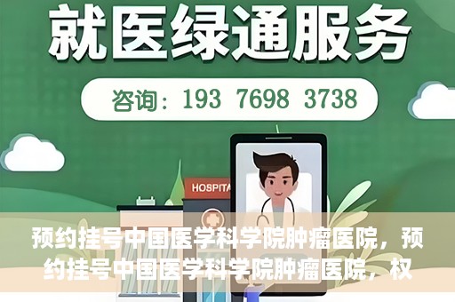 预约挂号中国医学科学院肿瘤医院，预约挂号中国医学科学院肿瘤医院，权威医疗资源的便捷通道