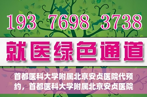 首都医科大学附属北京安贞医院代预约，首都医科大学附属北京安贞医院代预约服务详解