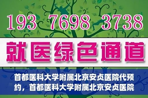 首都医科大学附属北京安贞医院代预约，首都医科大学附属北京安贞医院代预约服务详解
