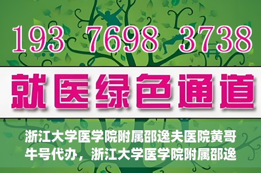 浙江大学医学院附属邵逸夫医院黄哥牛号代办，浙江大学医学院附属邵逸夫医院黄哥牛号业务代办攻略