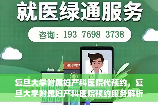 复旦大学附属妇产科医院代预约，复旦大学附属妇产科医院预约服务解析