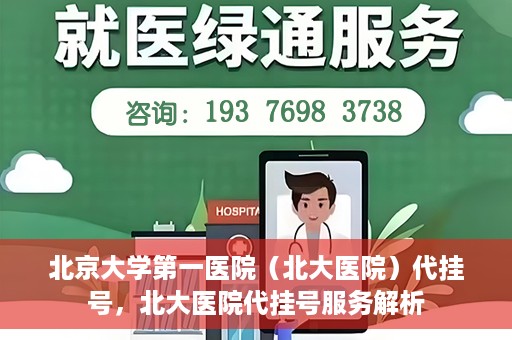 北京大学第一医院（北大医院）代挂号，北大医院代挂号服务解析