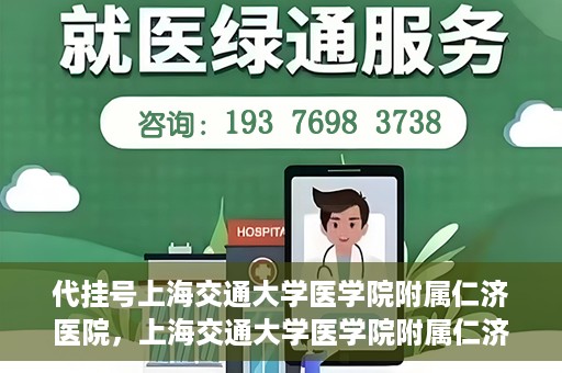 代挂号上海交通大学医学院附属仁济医院，上海交通大学医学院附属仁济医院代挂号服务详解