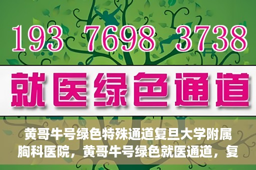黄哥牛号绿色特殊通道复旦大学附属胸科医院，黄哥牛号绿色就医通道，复旦大学附属胸科医院开启特殊通道服务