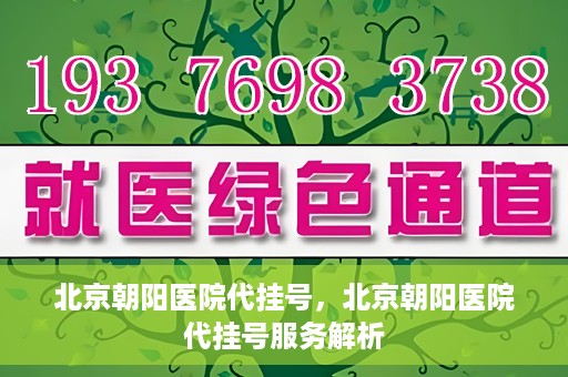 北京朝阳医院代挂号，北京朝阳医院代挂号服务解析