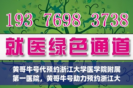 黄哥牛号代预约浙江大学医学院附属第一医院，黄哥牛号助力预约浙江大学医学院附属第一医院专家号