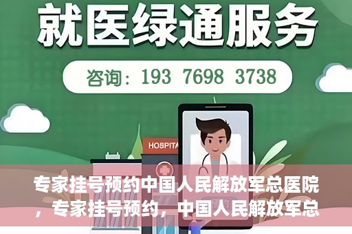 专家挂号预约中国人民解放军总医院，专家挂号预约，中国人民解放军总医院就医攻略