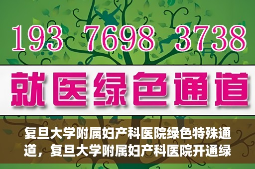 复旦大学附属妇产科医院绿色特殊通道，复旦大学附属妇产科医院开通绿色特殊通道，关爱患者健康新举措