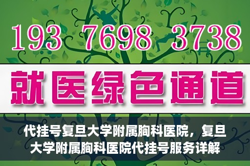 代挂号复旦大学附属胸科医院，复旦大学附属胸科医院代挂号服务详解