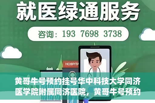 黄哥牛号预约挂号华中科技大学同济医学院附属同济医院，黄哥牛号预约挂号服务，华中科技大学同济医学院附属同济医院便捷就医新体验